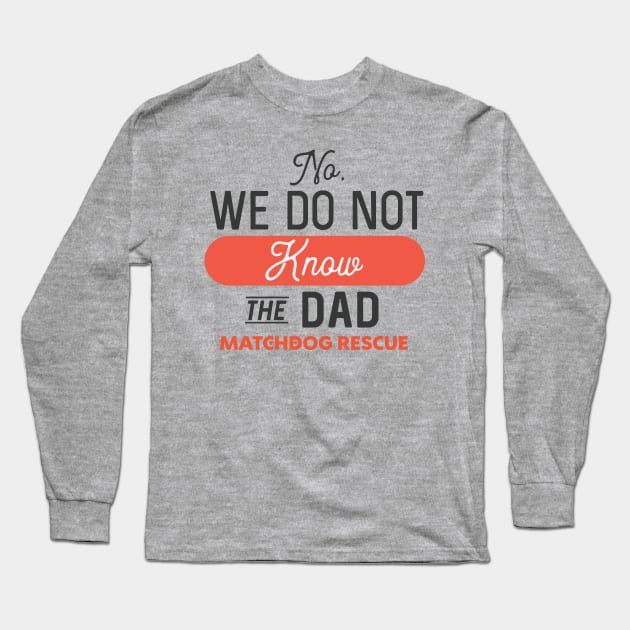 No, we do not know the Dad Long Sleeve T-Shirt by matchdogrescue